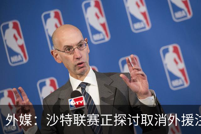 外媒：沙特联赛正探讨取消外援注册人数上限，并推动本国球员留洋