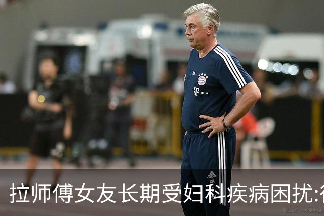拉师傅女友长期受妇科疾病困扰:很多女性经历这些 治疗方案却很少